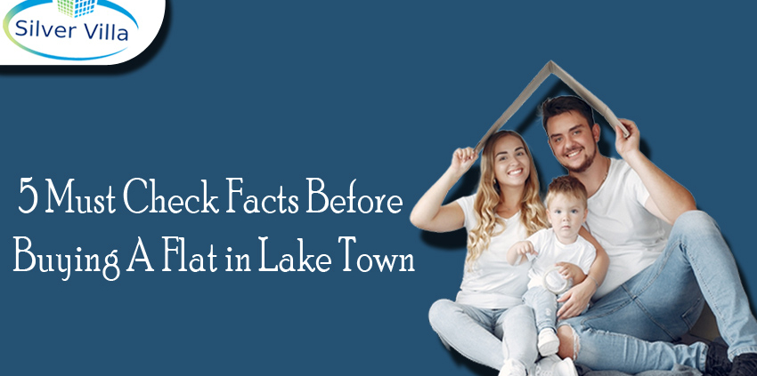 5 Must Check Facts Before Buying A Flat in Lake Town by Silver Villa